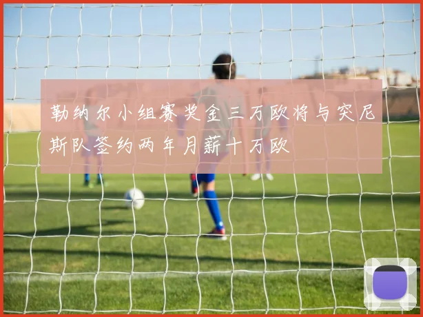 勒纳尔小组赛奖金三万欧将与突尼斯队签约两年月薪十万欧