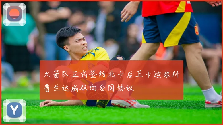 火箭队正式签约北卡后卫卡迪尔科普兰达成双向合同协议