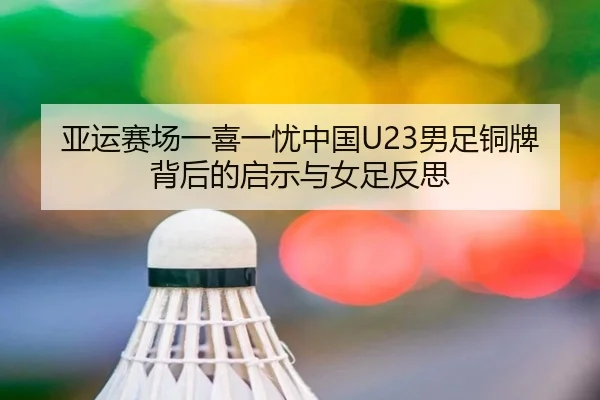 亚运赛场一喜一忧中国U23男足铜牌背后的启示与女足反思